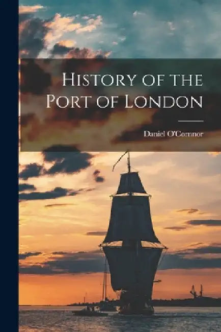 History of the Port of London by Daniel O'Cornnor