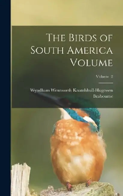 The Birds of South America Volume; Volume 2 by Wyndham Wentworth Knatchbu Brabourne