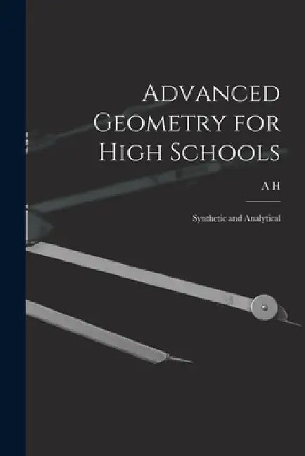 Advanced Geometry for High Schools: Synthetic and Analytical by A. H. 1859-1946 McDougall