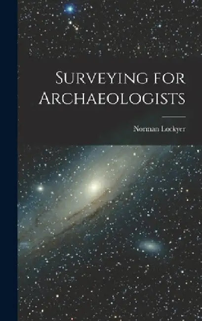 Surveying for Archaeologists by Norman Lockyer