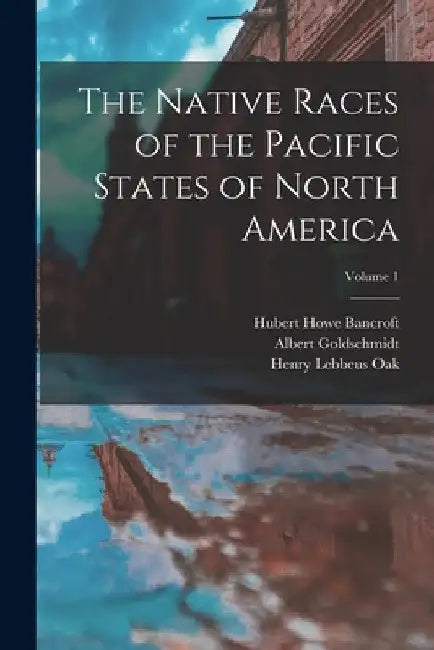 The Native Races of the Pacific States of North America; Volume 1 by Hubert Howe Bancroft
