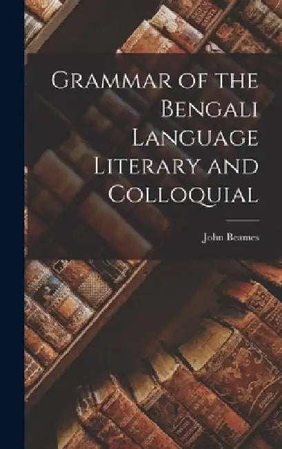 Grammar of the Bengali Language Literary and Colloquial by John Beames