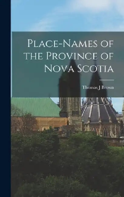 Place-names of the Province of Nova Scotia by Thomas J. Brown