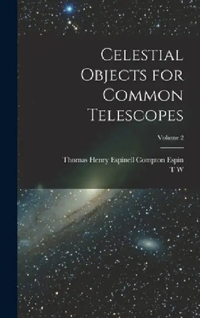 Celestial Objects for Common Telescopes; Volume 2 by T. W. 1807-1885 Webb