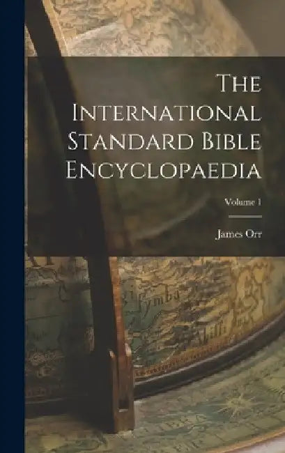 The International Standard Bible Encyclopaedia; Volume 1 by James Orr