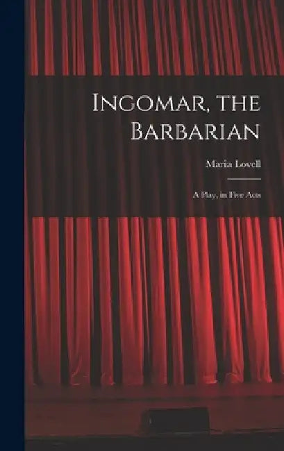 Ingomar, the Barbarian: A Play, in Five Acts by Maria Lovell