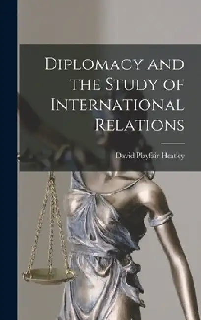 Diplomacy and the Study of International Relations by David Playfair Heatley