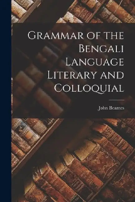 Grammar of the Bengali Language Literary and Colloquial by John Beames
