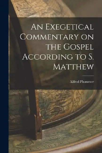 An Exegetical Commentary on the Gospel According to S. Matthew by Alfred Plummer