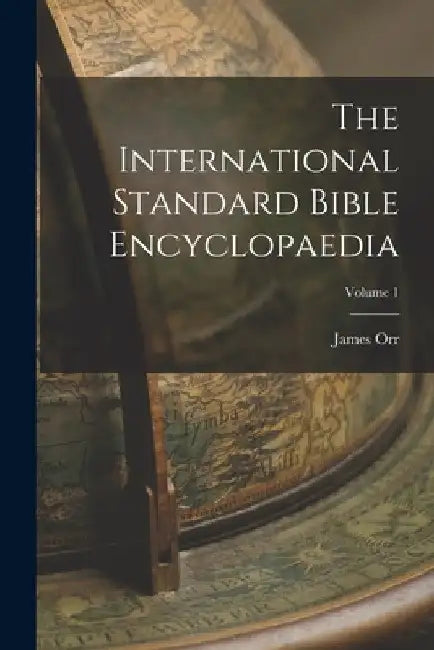 The International Standard Bible Encyclopaedia; Volume 1 by James Orr