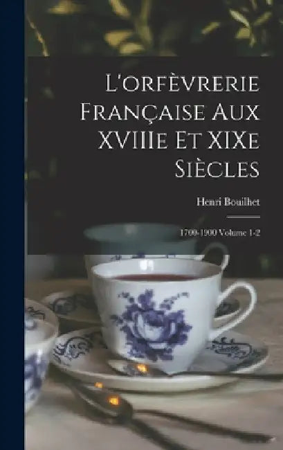L'orfèvrerie française aux XVIIIe et XIXe siècles: 1700-1900 Volume 1-2 by Henri Bouilhet