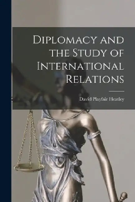 Diplomacy and the Study of International Relations by David Playfair Heatley