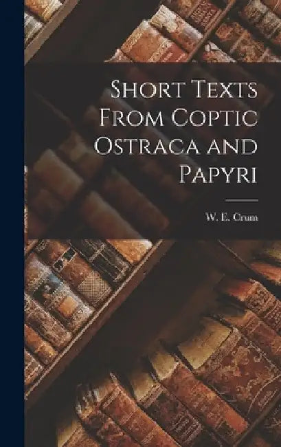 Short texts from Coptic ostraca and papyri by W. E. (Walter Ewing) 1865-1944 Crum