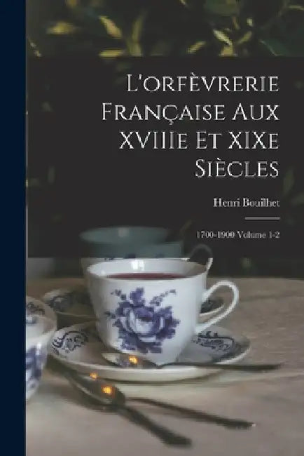 L'orfèvrerie française aux XVIIIe et XIXe siècles: 1700-1900 Volume 1-2 by Henri Bouilhet