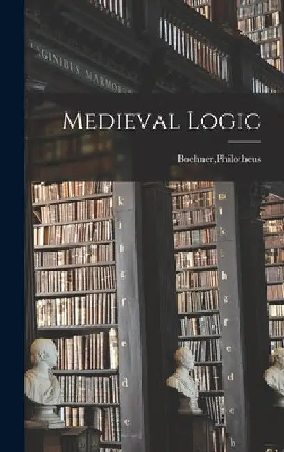 Medieval Logic by Philotheus Boehner