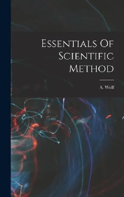 Essentials Of Scientific Method by A. Wolf