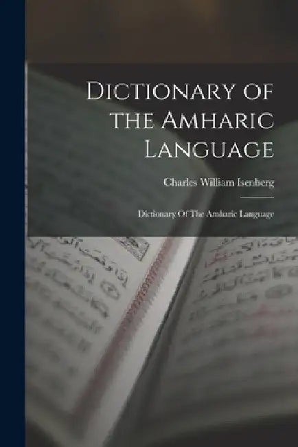 Dictionary of the Amharic Language: Dictionary Of The Amharic Language by Charles William Isenberg