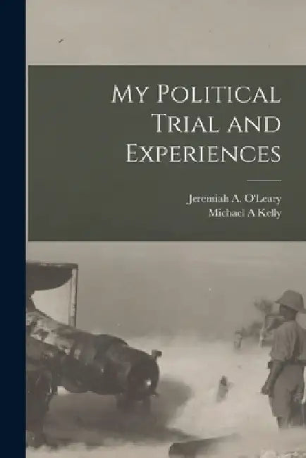 My Political Trial and Experiences by Jeremiah a. B. 1881 O'Leary