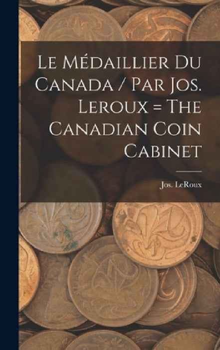 Le médaillier du Canada / par Jos. Leroux = The Canadian coin cabinet by Jos LeRoux