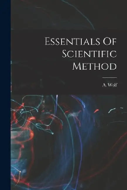 Essentials Of Scientific Method by A. Wolf
