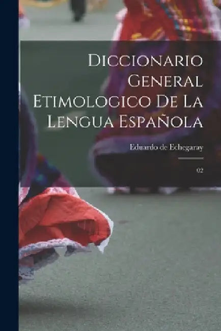 Diccionario general etimologico de la lengua española: 02 by Eduardo De Echegaray