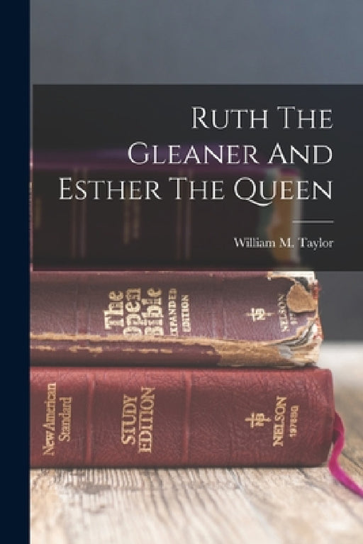 Ruth The Gleaner And Esther The Queen by William M. (William Mackergo) Taylor