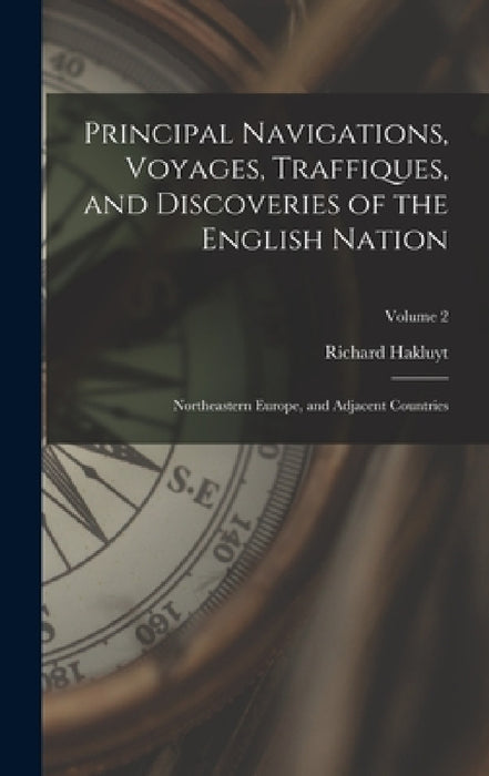 Principal Navigations, Voyages, Traffiques, and Discoveries of the English Nation: Northeastern Europe, and Adjacent Countries; Volume 2 by Richard Hakluyt