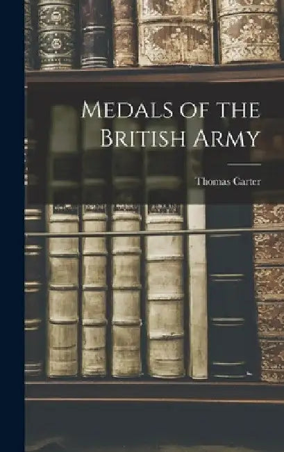 Medals of the British Army by Thomas Carter