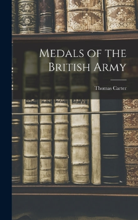 Medals of the British Army by Thomas Carter