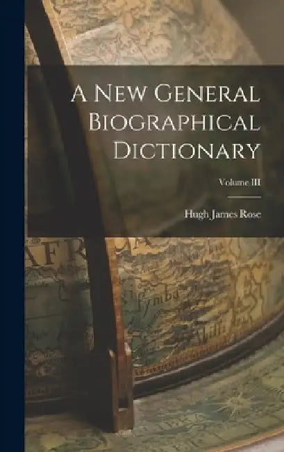 A New General Biographical Dictionary; Volume III by Hugh James Rose
