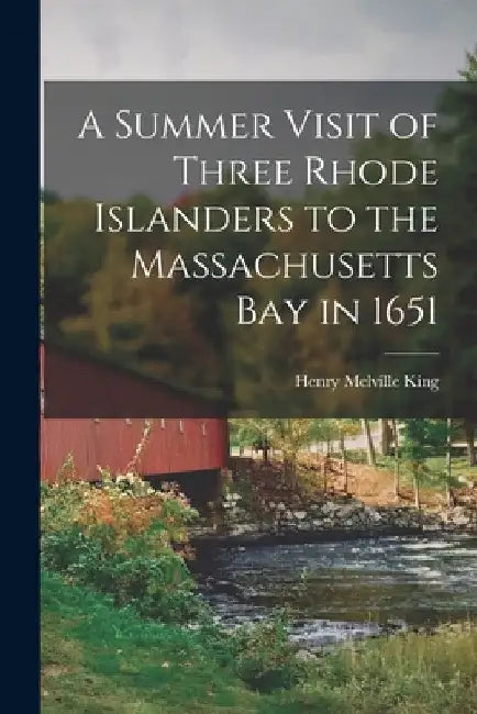 A Summer Visit of Three Rhode Islanders to the Massachusetts Bay in 1651 by Henry Melville King