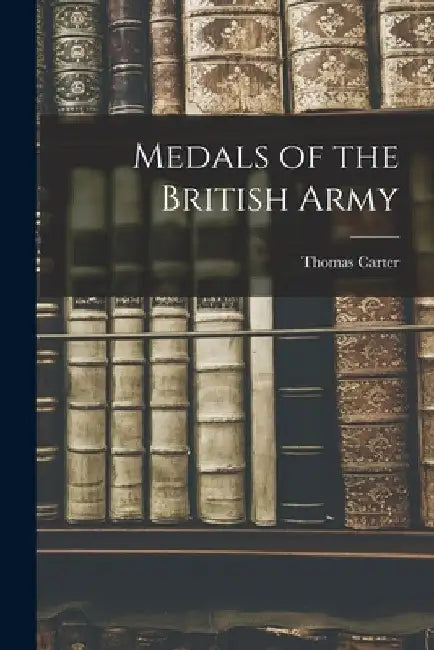 Medals of the British Army by Thomas Carter