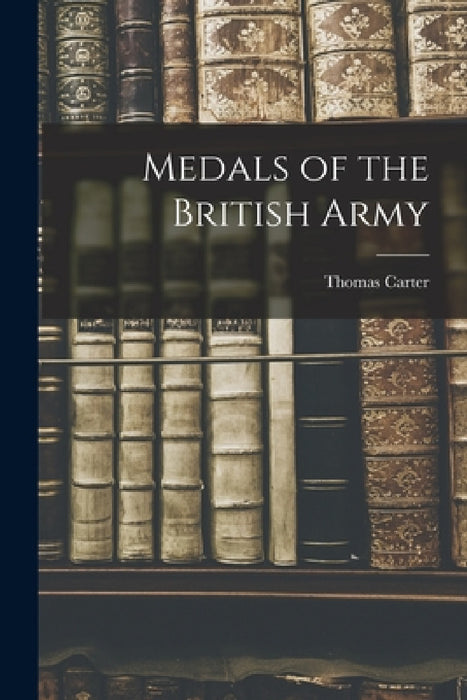 Medals of the British Army by Thomas Carter