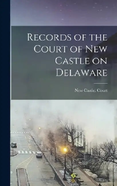 Records of the Court of New Castle on Delaware by New Castle Court
