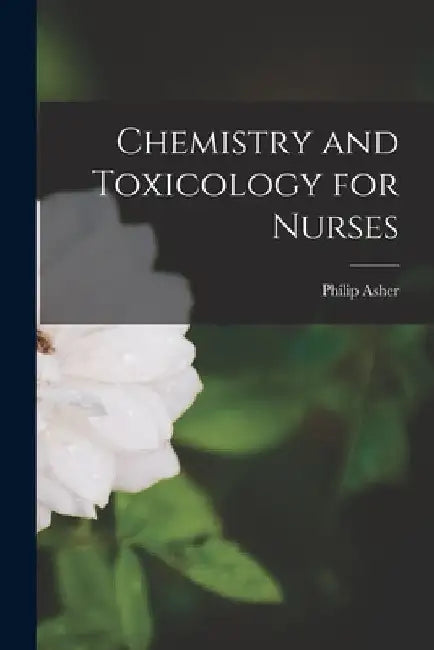 Chemistry and Toxicology for Nurses by Philip Asher