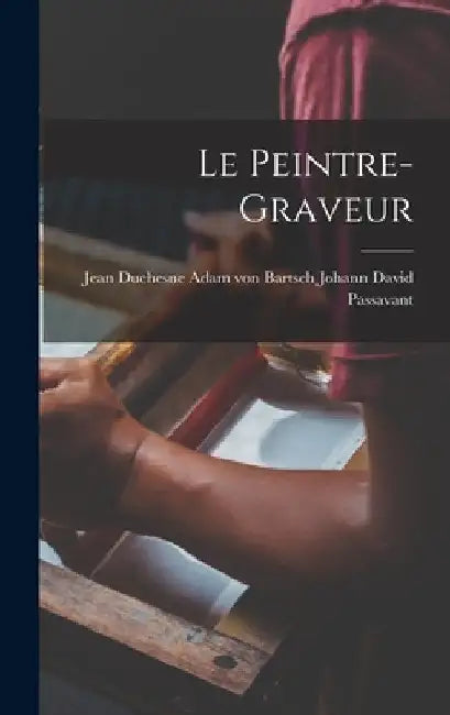 Le Peintre-Graveur by Adam Von Bartsch Jean David Passavant