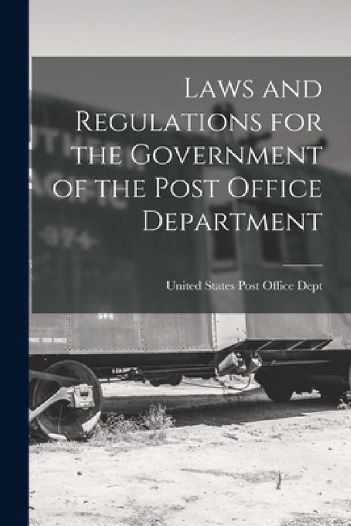 Laws and Regulations for the Government of the Post Office Department by United States Post Office Dept