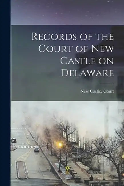 Records of the Court of New Castle on Delaware by New Castle Court