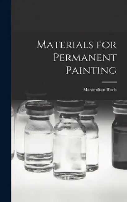Materials for Permanent Painting by Maximilian Toch