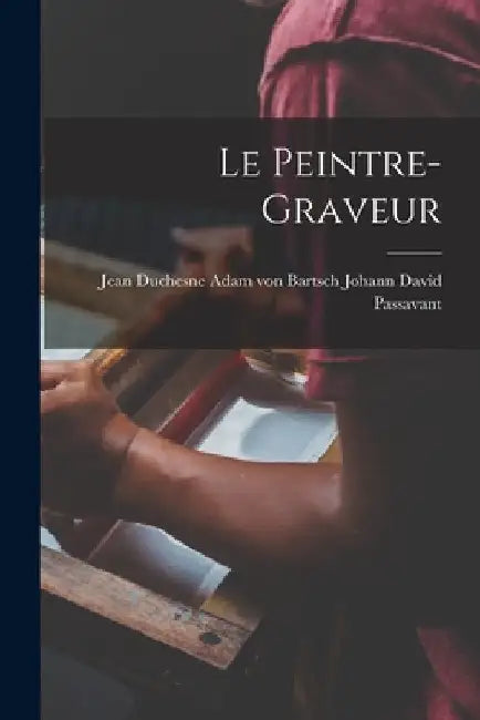 Le Peintre-Graveur by Adam Von Bartsch Jean David Passavant