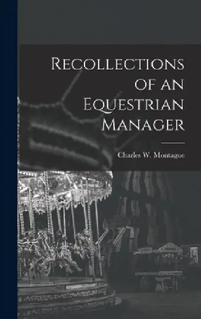 Recollections of an Equestrian Manager by Charles W. Montague
