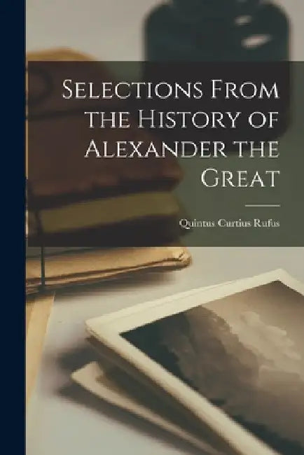 Selections From the History of Alexander the Great by Quintus Curtius Rufus