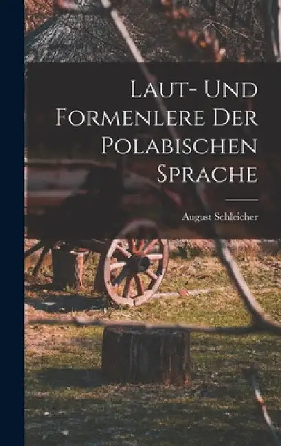Laut- Und Formenlere der Polabischen Sprache by August Schleicher
