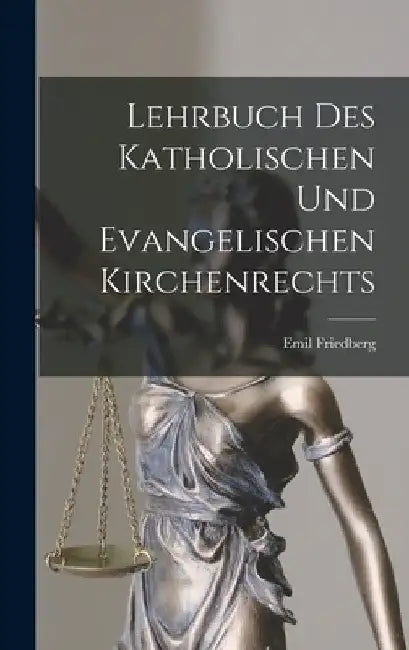 Lehrbuch des Katholischen und Evangelischen Kirchenrechts by Friedberg Emil