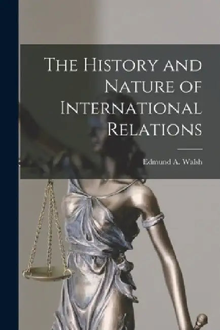 The History and Nature of International Relations by Walsh Edmund a. (Edmund Aloysius)