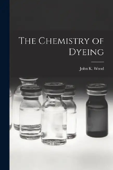 The Chemistry of Dyeing by Wood John K