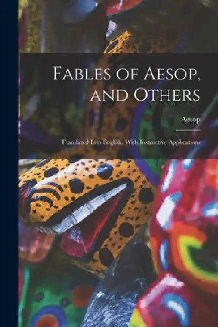 Fables of Aesop, and Others: Translated Into English. With Instructive Applications by Aesop