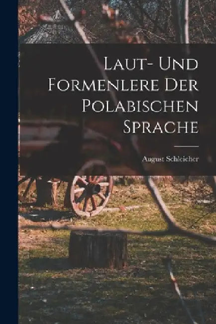 Laut- Und Formenlere der Polabischen Sprache by August Schleicher