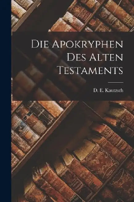 Die Apokryphen des Alten Testaments by D. E. Kautzsch