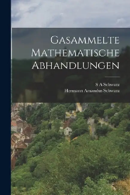 Gasammelte mathematische Abhandlungen by S. A. Schwarz